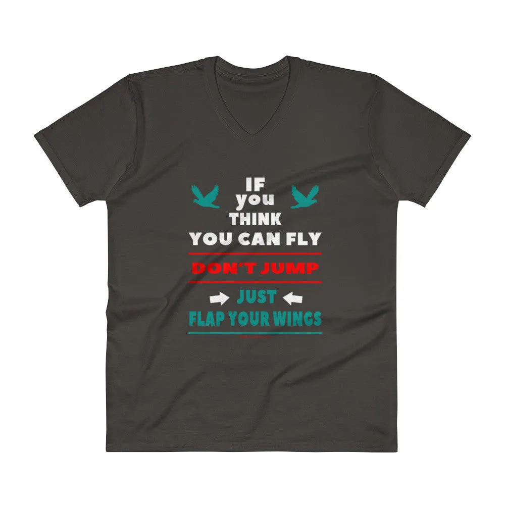If you think you can fly DON'T JUMP Flap Your Wings V-Neck T-Shirt