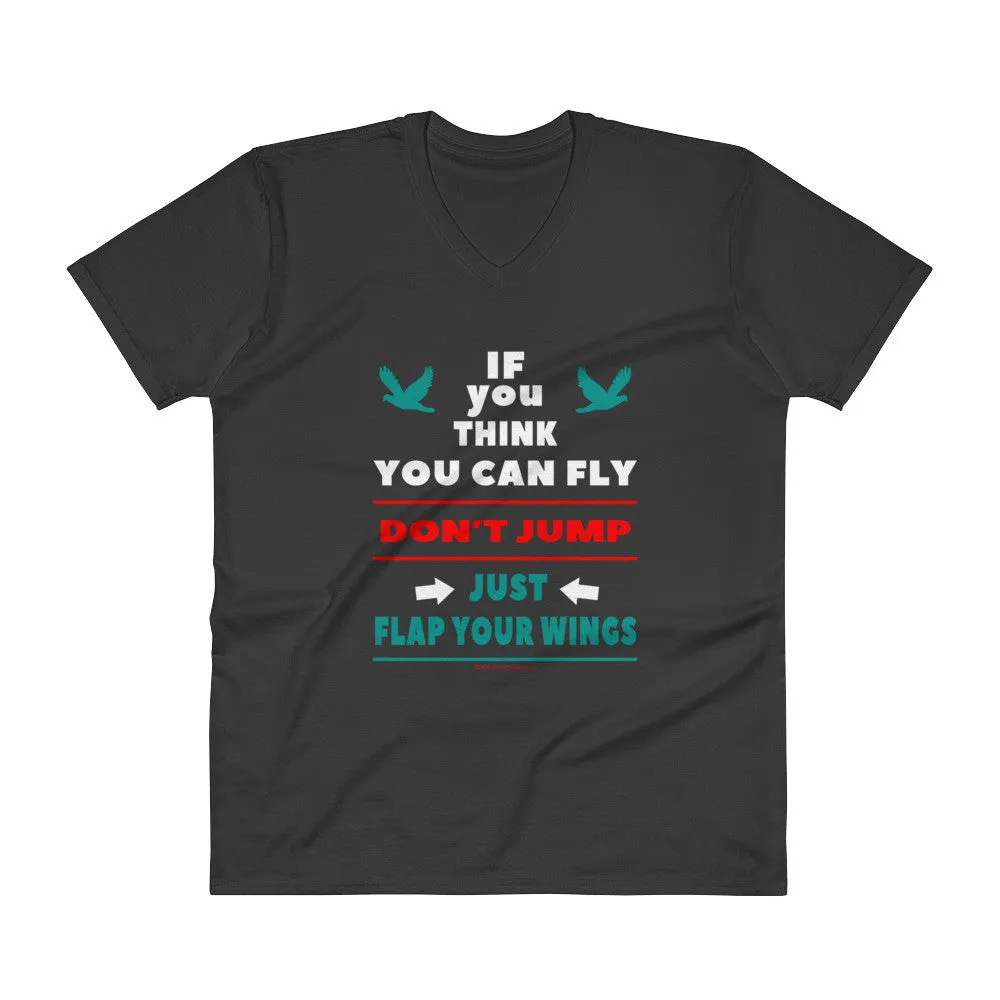 If you think you can fly DON'T JUMP Flap Your Wings V-Neck T-Shirt